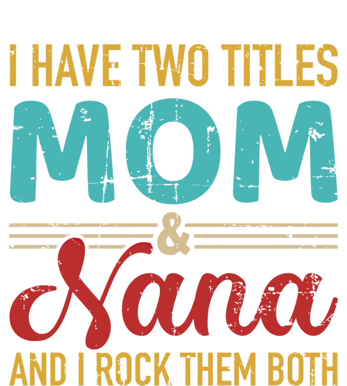 I Have Two Titles Mom And Nana Grandma And Rock Both Gift T-Shirt