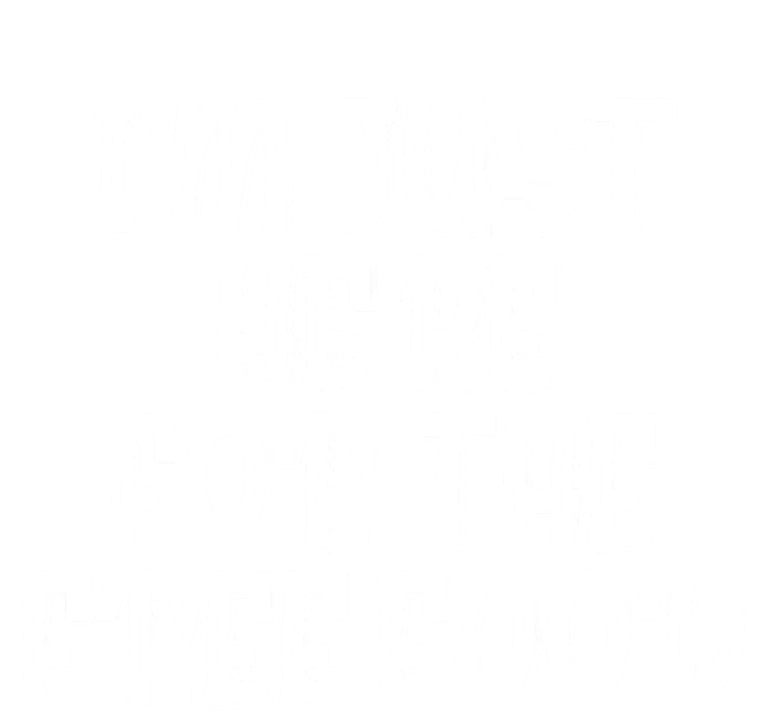 I'm Just Here For The Free Food Meaningful Gift Funny Gift T-Shirt