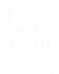 If I'm Too Much Go Find Less Meaningful Gift Women's T-Shirt