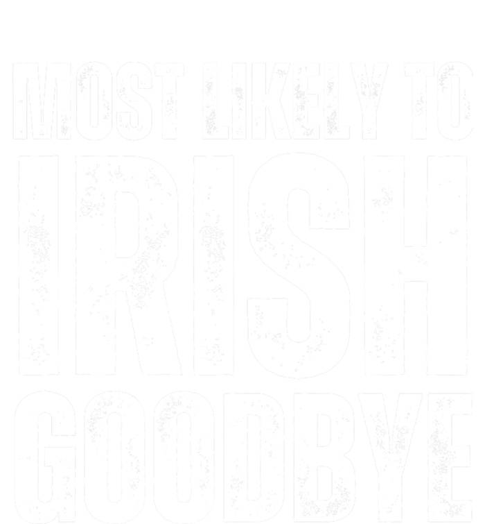 Most Likely To Irish Goodbye Tee St Patricks Day Drinking Long Sleeve Shirt