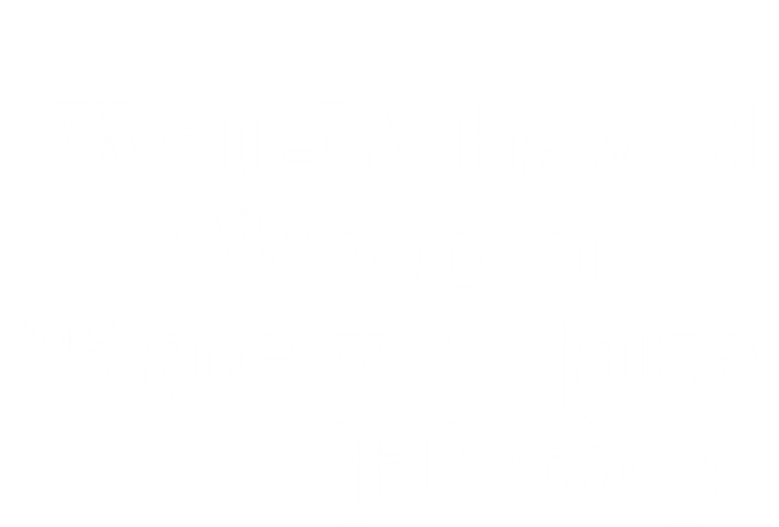 Well Behaved Rarely Make History Meaningful Gift Feminist Quote Funny Gift Tall Long Sleeve T-Shirt