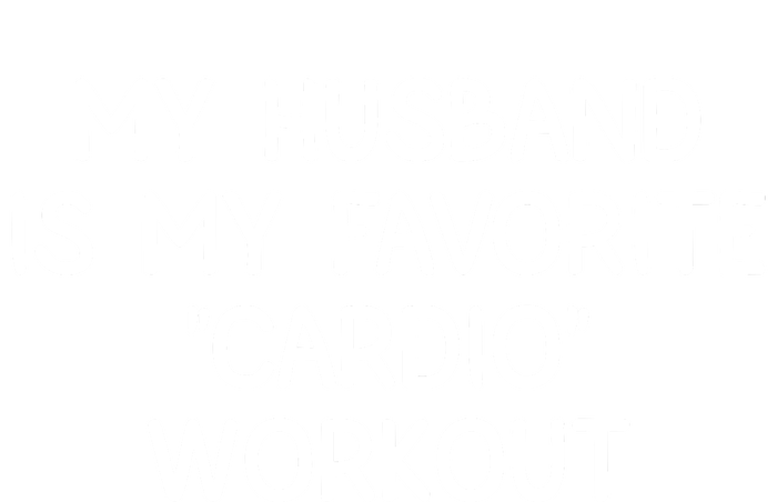 Funny Naughty Wife Women My Husband Is My Cardio Workout T-Shirt