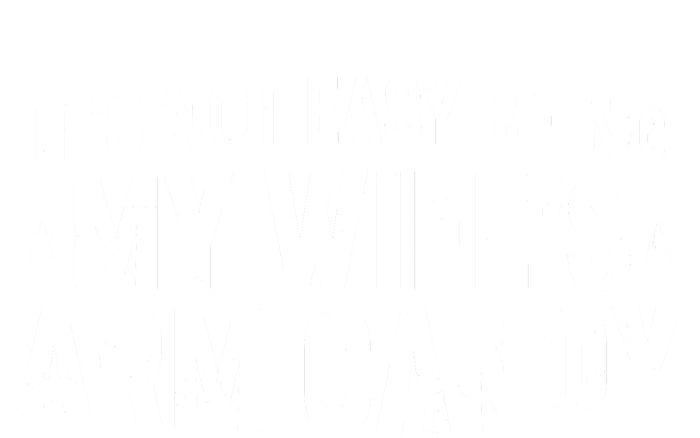 Funny It's Not Easy Being My Wife's Arm Candy Full Zip Hoodie