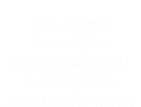 God Knew I Would Be Too Powerful If I Had Regular Bowel Move Kids Long Sleeve Shirt