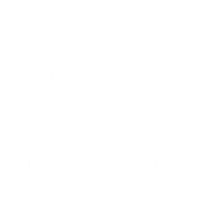 I'm The Youngest Sister Rules Don't Apply To Me Gift Sweatshirt