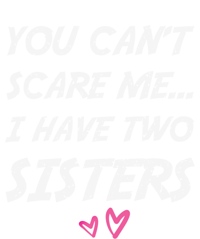 Funny Siblings You Dont Scare Me I Have Two Sisters Gift T-Shirt