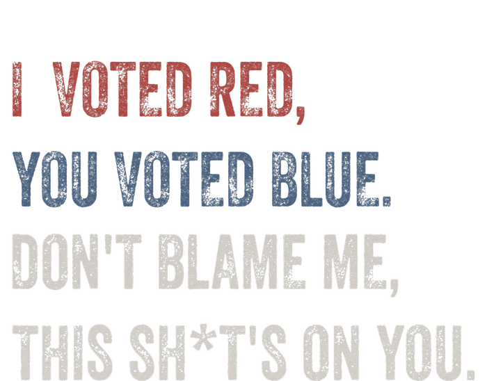 I Voted Red You Voted Blue Don't Blame Me - Anti Biden  T-Shirt