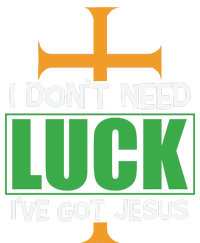 I Don't Need Luck I've Got Jesus St Patricks Day T-Shirt