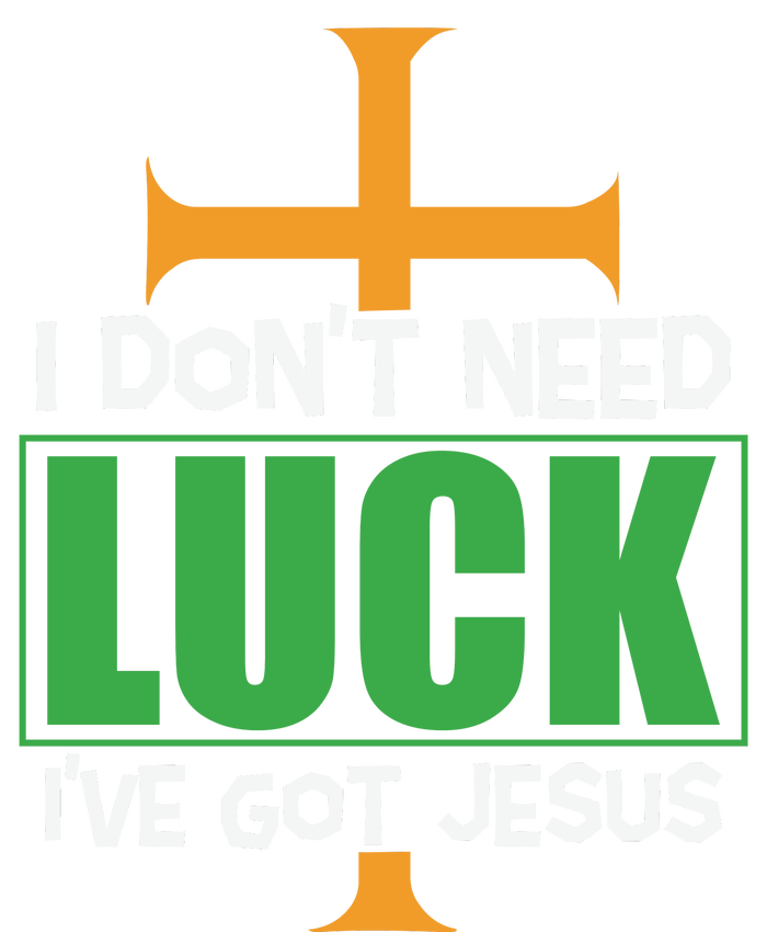 I Don't Need Luck I've Got Jesus St Patricks Day T-Shirt