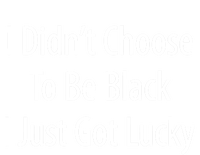 I Didn't Choose To Be Black Gift I Just Got Lucky Gift T-Shirt