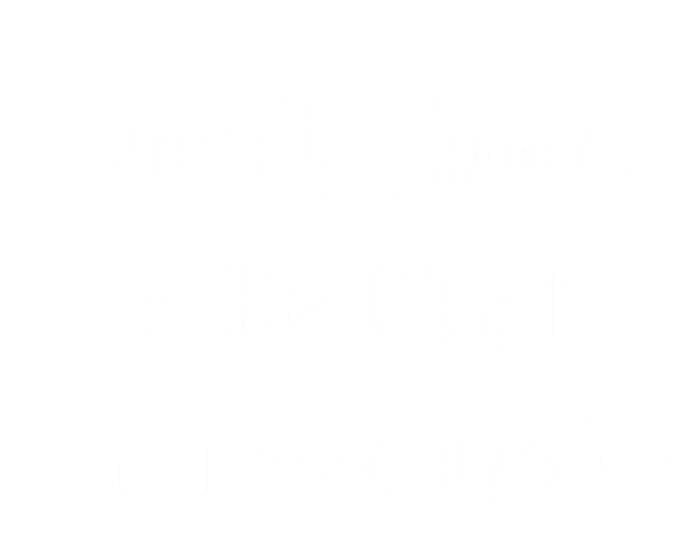 I Didn't Choose To Be Black Gift I Just Got Lucky Gift T-Shirt