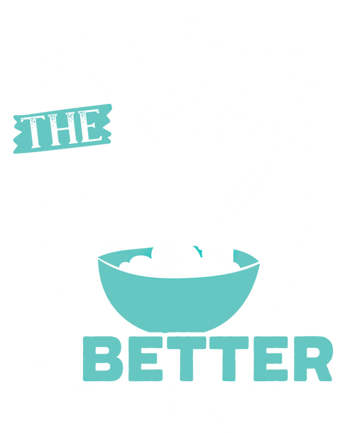 Bake The World A Better Place Bakers Baking Gift T-Shirt