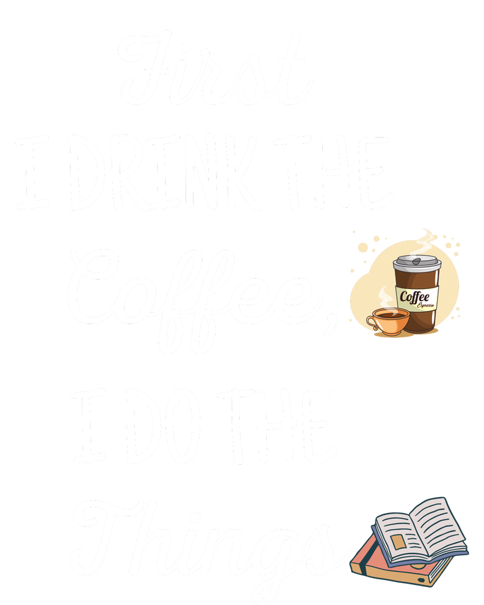 Funny First I Drink The Coffee Then I Do The Things Saying T-Shirt