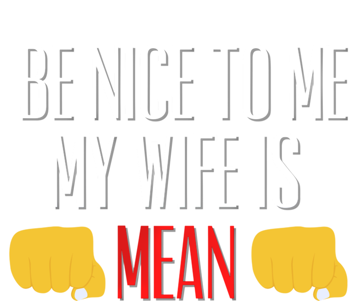 Be Nice To Me My Wife Is Mean Funny Relationship Cool Gift T-Shirt