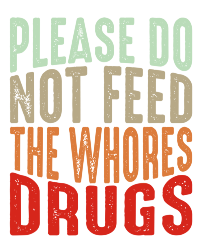 Please Do Not Feed The Whores Drugs Funny Sarcasm Quotes Toddler Fine Jersey T-Shirt