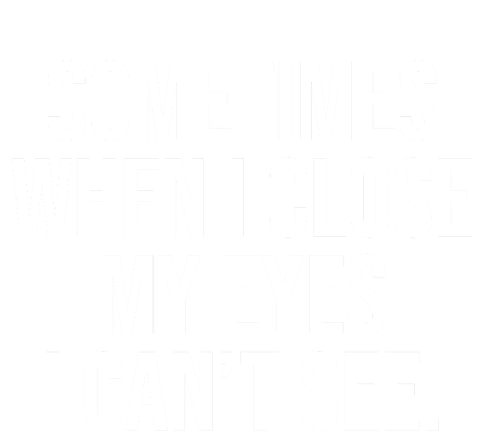 Sometimes I Close My Eyes I Can't See Sarcasm Funny Saying T-Shirt