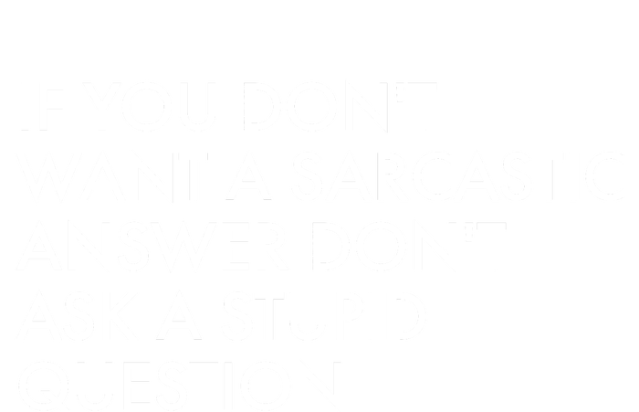 If You Don't Want Sarcastic Answer Don't Ask Stupid Question T-Shirt