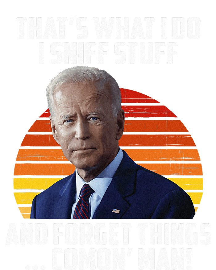 That's What I Do Sniff Stuff Anti Joe Biden Funny Political  T-Shirt