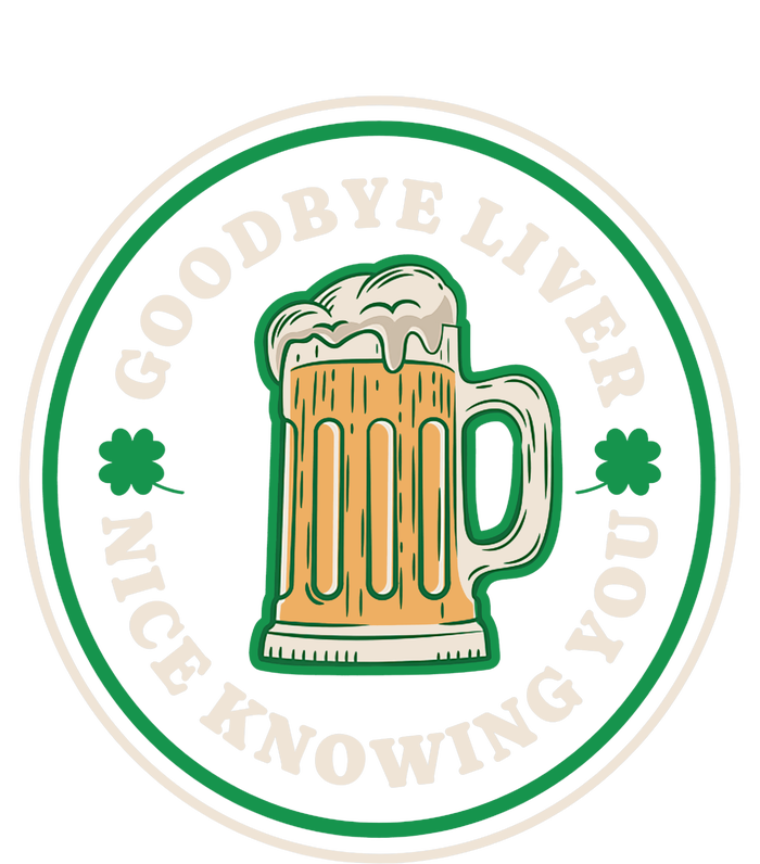 Goodbye Liver St Patrick's Day Funny Drinking Irish Drunk T-Shirt