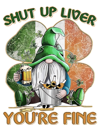 Shut Up Liver You're Fine Gnome Saint Patrick's Day Lucky Clover Beer Lover T-Shirt