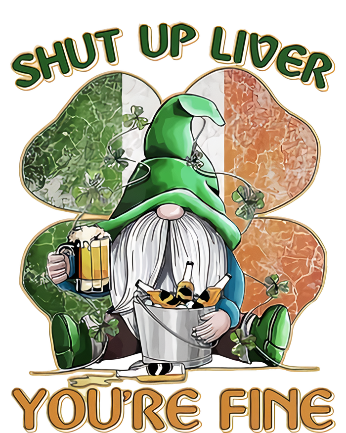 Shut Up Liver You're Fine Gnome Saint Patrick's Day Lucky Clover Beer Lover T-Shirt