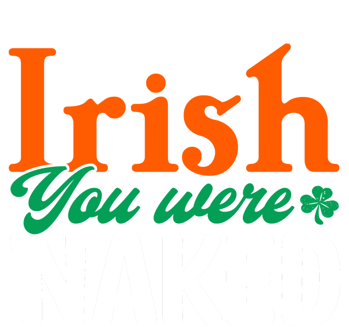 Irish You Were Naked Funny St Patricks Day T-Shirt