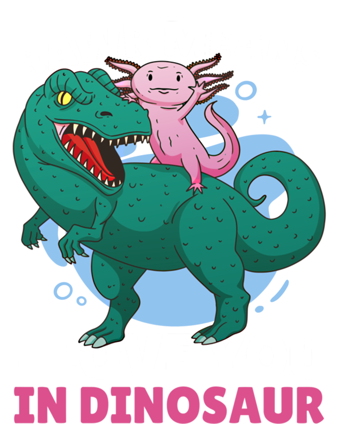 Rawr Means I Love You In Dinosaur With Axolotl With Dinosaur Gift T-Shirt