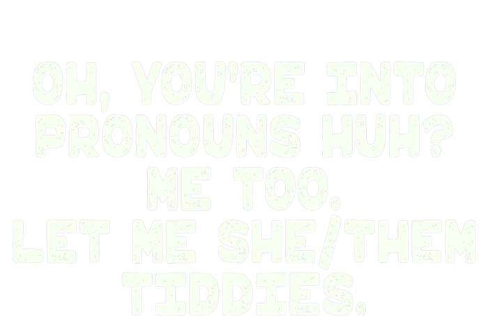 Oh You're Into Pronouns Huh? Me Too, Let Me She/Them Tiddies T-Shirt