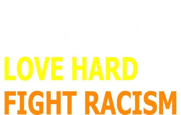 Funny Water Love Hard Fight Racism Cool Gift T-Shirt