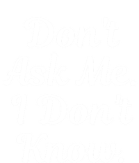 Don't Ask Me I Don't Know Funny Mom Gift T-Shirt