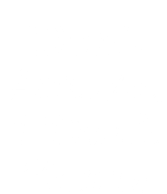 Don't Ask Me I Don't Know Funny Mom Gift T-Shirt