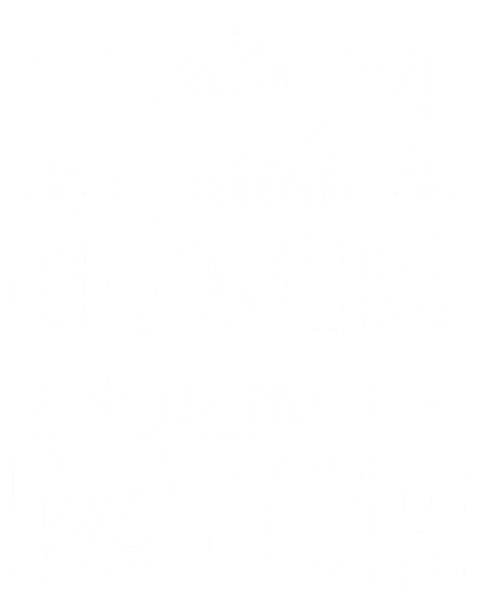 I Teach The Cutest Clovers In The Patch St Patricks Day Gift T-Shirt