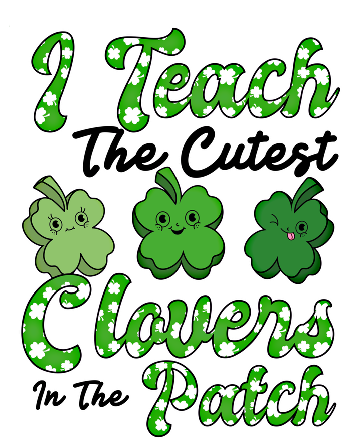 I Teach The Cutest Clovers In The Patch St Patricks Day Great Gift T-Shirt