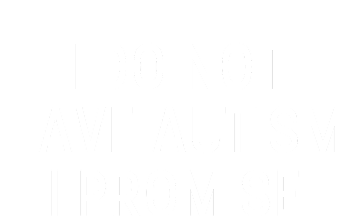 I Do Not Have Autism I Promise Button