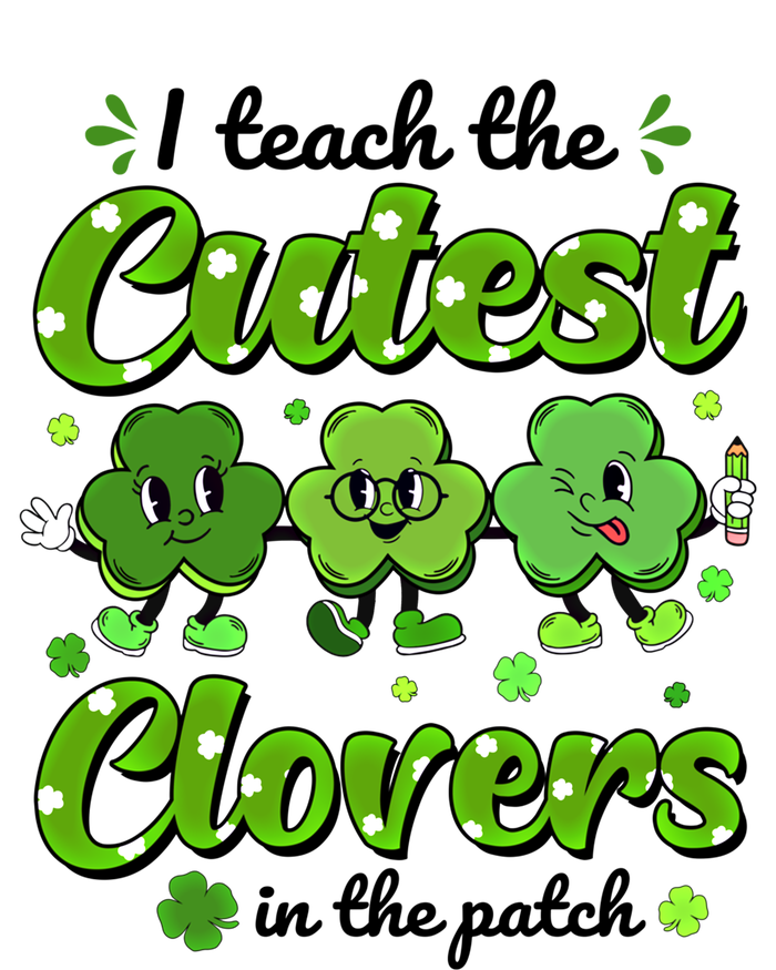 I Teach The Cutest Clovers In The Patch St Patricks Day Gift T-Shirt