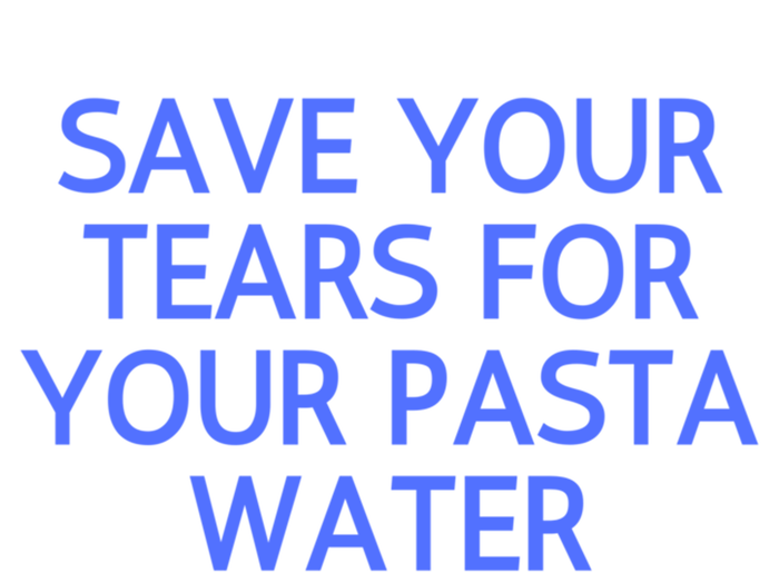 Funny Save Your Tears For Your Pasta Water Gift T-Shirt