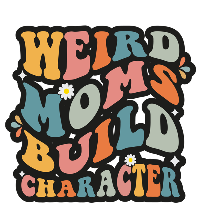 Funny Weird Mom Saying Weird Moms Build Character Gift T-Shirt