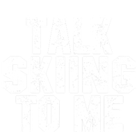 Talk Skiing To Me Funny Skiing Lover Dad Or Mom Gift Skier Gift T-Shirt