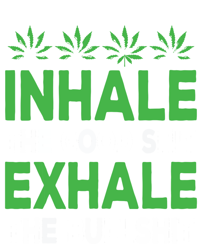 Inhale The Good Shit Exhale Bullshit Cannabis Weed Stoner T-Shirt