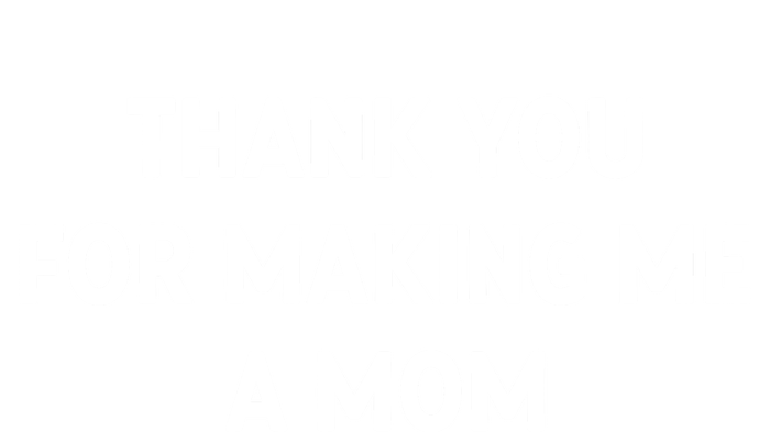 Thank You For Making Me A Mom Gift T-Shirt