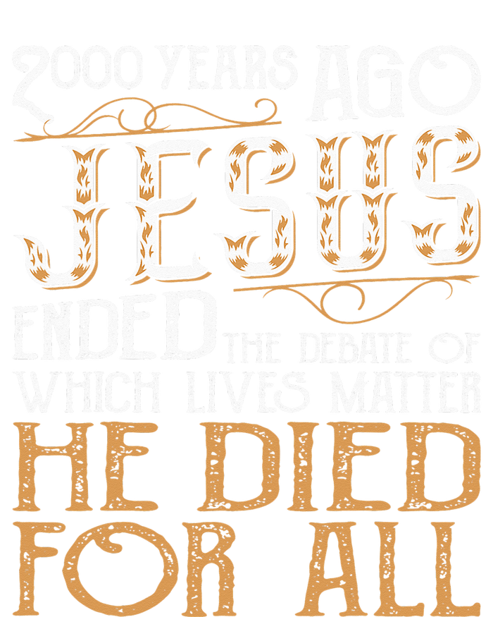 2000 Years Ago Jesus Ended The Debate Of Which Lives Matter Tall Long Sleeve T-Shirt