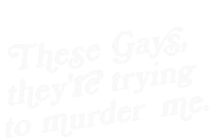 These Gays They're Trying To Murder Me T-Shirt