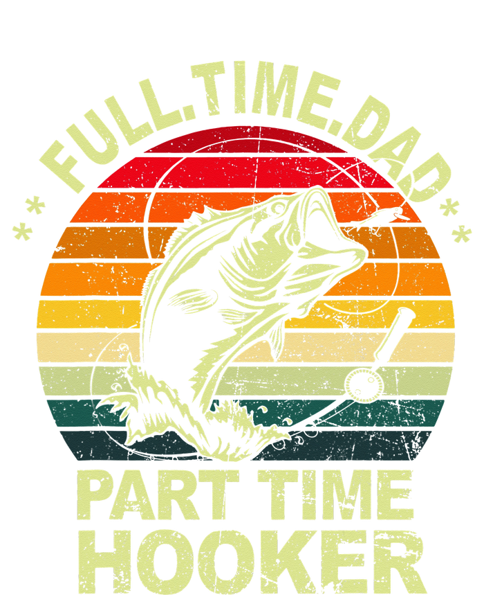 Funny Bass Dad Fishing Full Time Dad Part Time Hooker T-Shirt