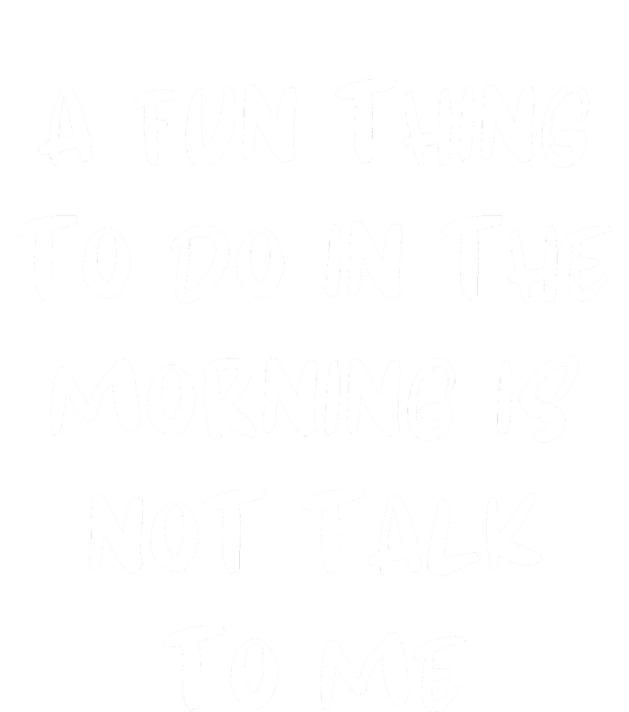 A Fun Thing To Do In The Morning Is Not Talk To Me Adult ChromaSoft Performance T-Shirt