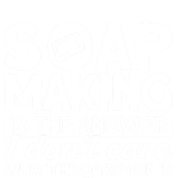 Soap Making Is The Answer Soap Maker Cute Gift T-Shirt