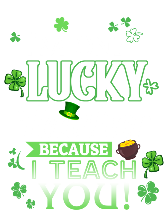 St Patrick's Day Teacher Lucky Because I Teach You Cool Gift T-Shirt