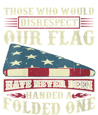 Those Who Would Disrespect Our Flag Have Never Been Handed T-Shirt