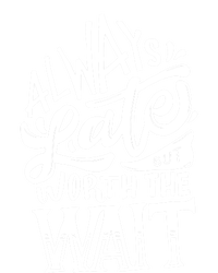 Always Late But Worth The Wait Great Gift Cool Typography Cool Gift T-Shirt