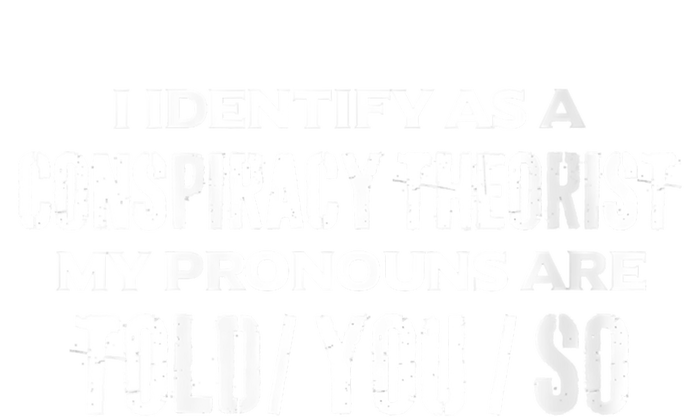 I Identify As A Conspiracy Theorist Pronouns Are Told You So Ladies Essential Tank