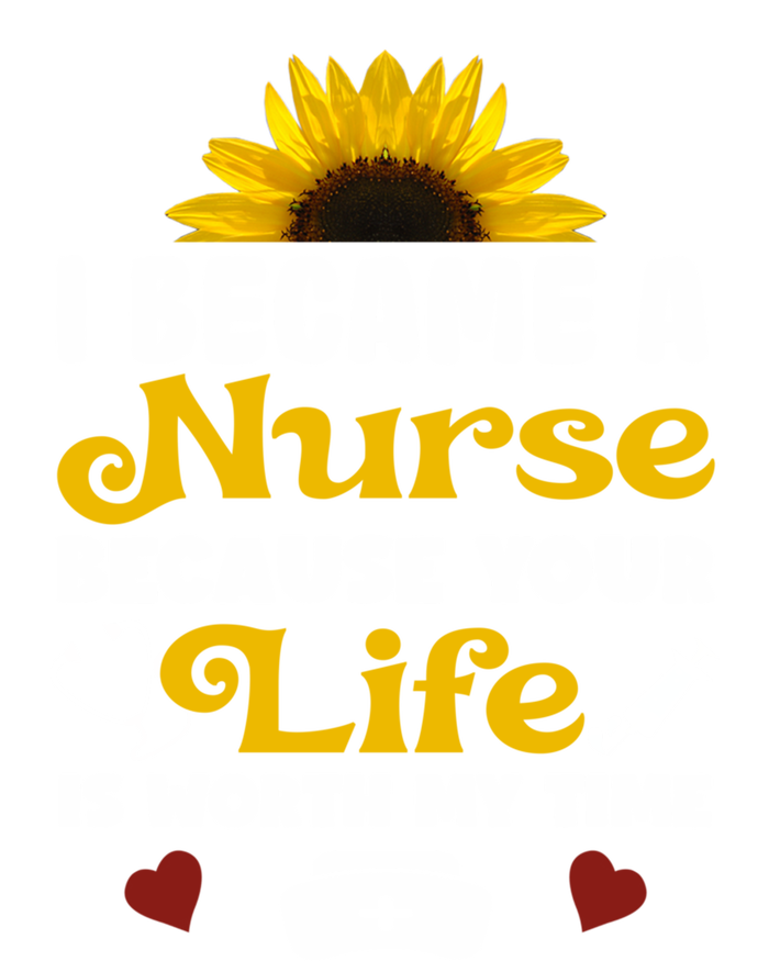 I Became A Nurse Because Of Your Life Is Worth My Time Gift T-Shirt